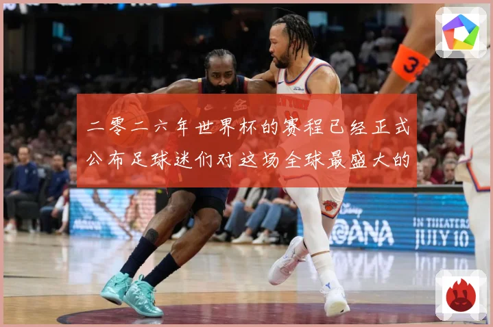 二零二六年世界杯的赛程已经正式公布足球迷们对这场全球最盛大的数据研判