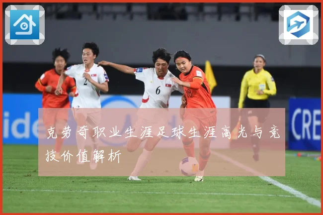 克劳奇职业生涯足球生涯高光与竞技价值解析