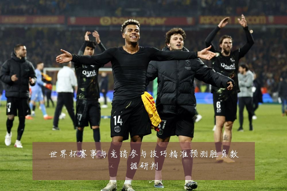 世界杯赛事与竞猜参与技巧精准预测胜负数据研判